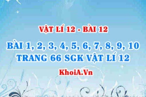 Bài tập Dòng điện xoay chiều: Giải bài 1, 2, 3, 4, 5, 6, 7, 8, 9, 10 trang 66 SGK Vật lí 12 bài 12